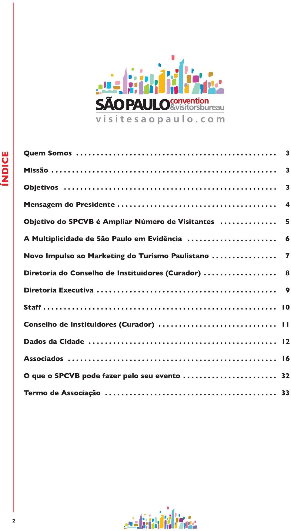 ............... 7 Diretoria do Conselho de Instituidores (Curador).................. 8 Diretoria Executiva............................................ 9 Staff......................................................... 10 Conselho de Instituidores (Curador).