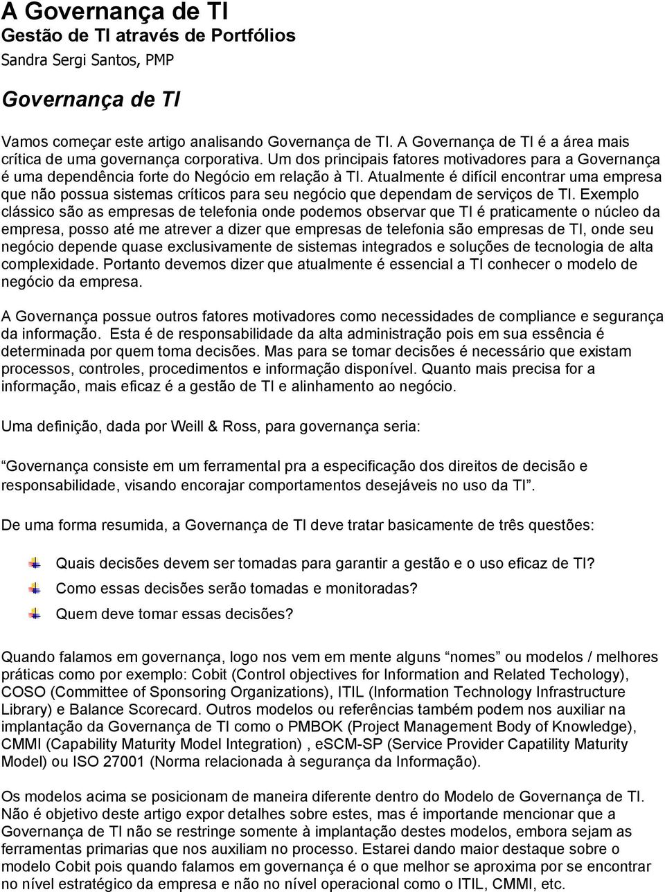 Atualmente é difícil encontrar uma empresa que não possua sistemas críticos para seu negócio que dependam de serviços de TI.