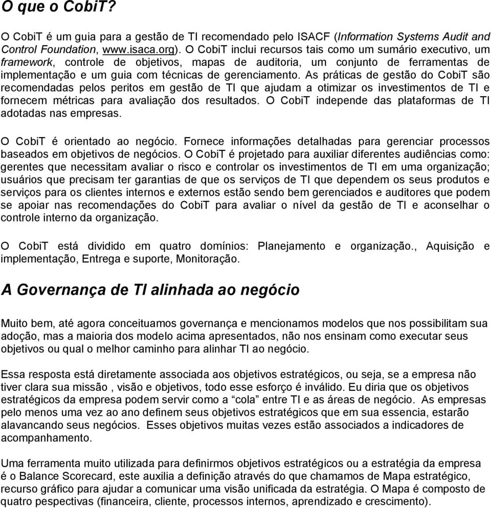 As práticas de gestão do CobiT são recomendadas pelos peritos em gestão de TI que ajudam a otimizar os investimentos de TI e fornecem métricas para avaliação dos resultados.