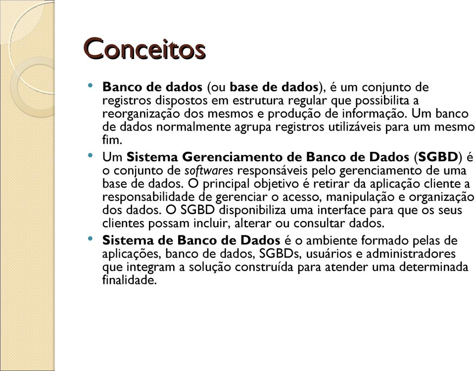 Um Sistema Gerenciamento de Banco de Dados (SGBD) é o conjunto de softwares responsáveis pelo gerenciamento de uma base de dados.