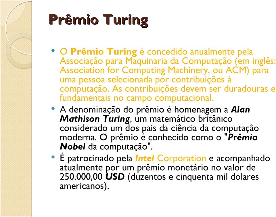 A denominação do prêmio é homenagem a Alan Mathison Turing, um matemático britânico considerado um dos pais da ciência da computação moderna.