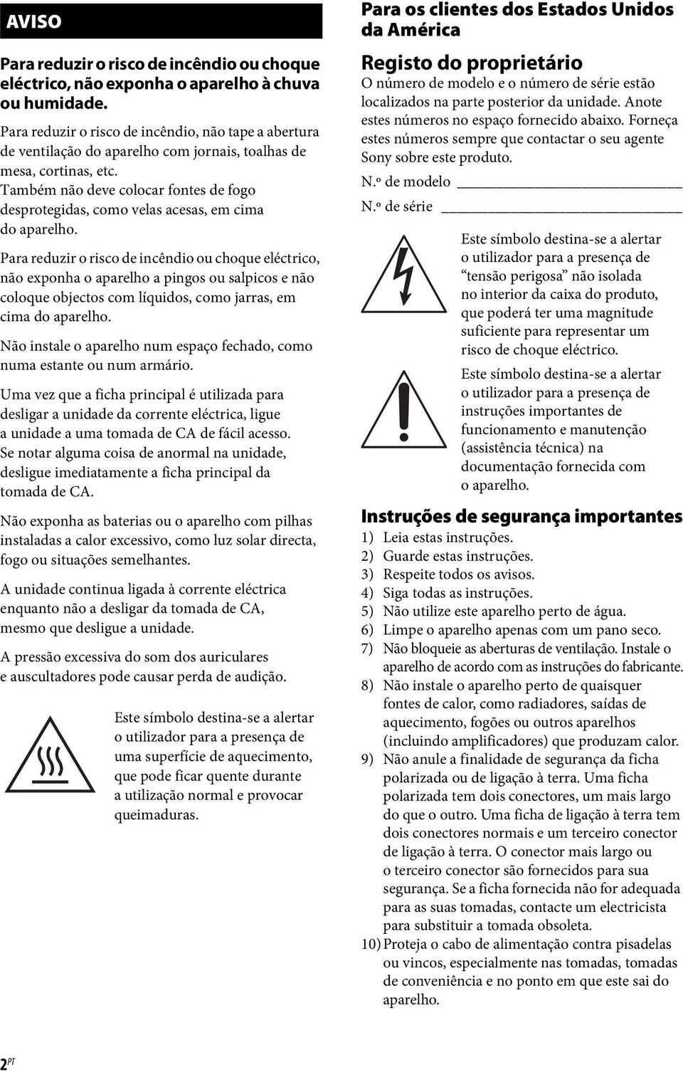 Também não deve colocar fontes de fogo desprotegidas, como velas acesas, em cima do aparelho.