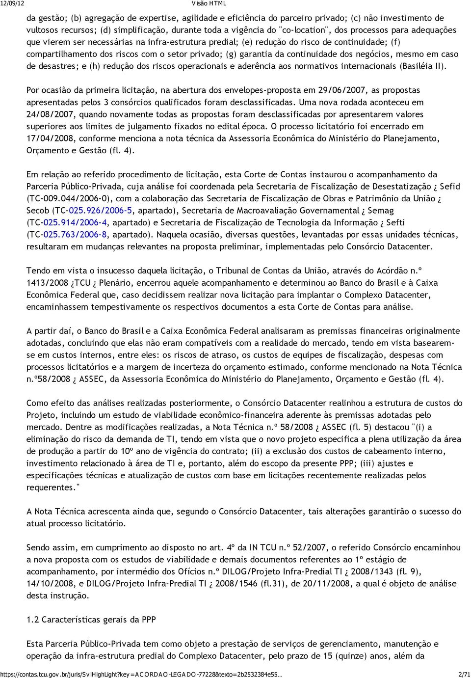 continuidade dos negócios, mesmo em caso de desastres; e (h) redução dos riscos operacionais e aderência aos normativos internacionais (Basiléia II).