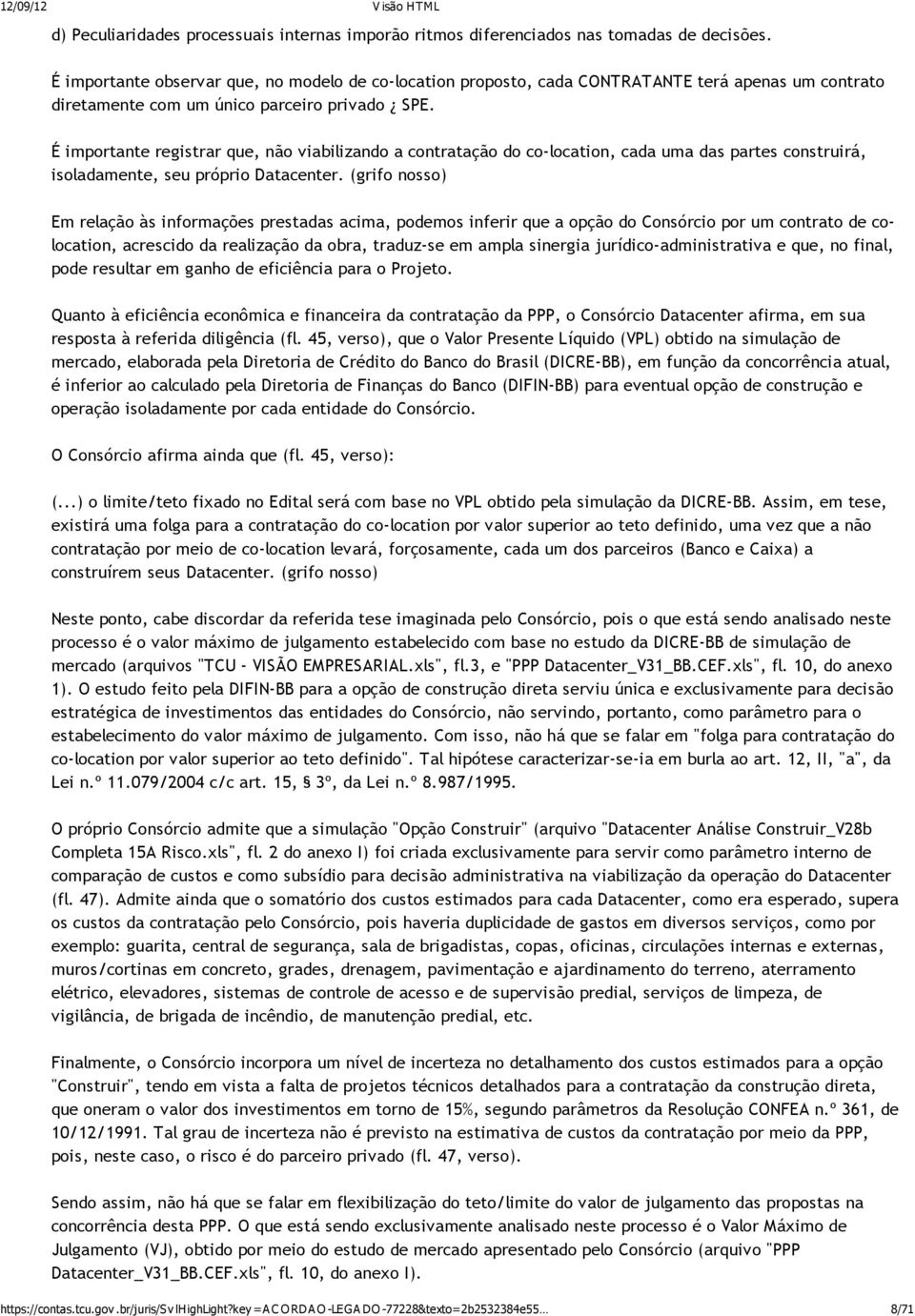 É importante registrar que, não viabilizando a contratação do co-location, cada uma das partes construirá, isoladamente, seu próprio Datacenter.