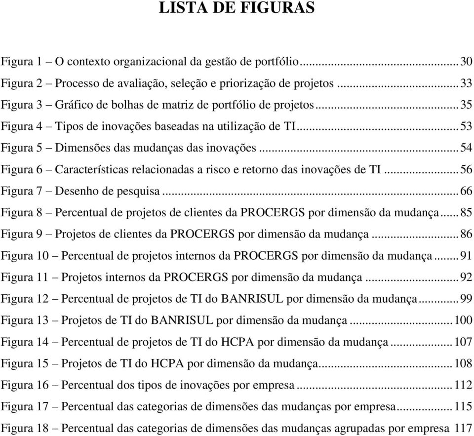 .. 54 Figura 6 Características relacionadas a risco e retorno das inovações de TI... 56 Figura 7 Desenho de pesquisa.