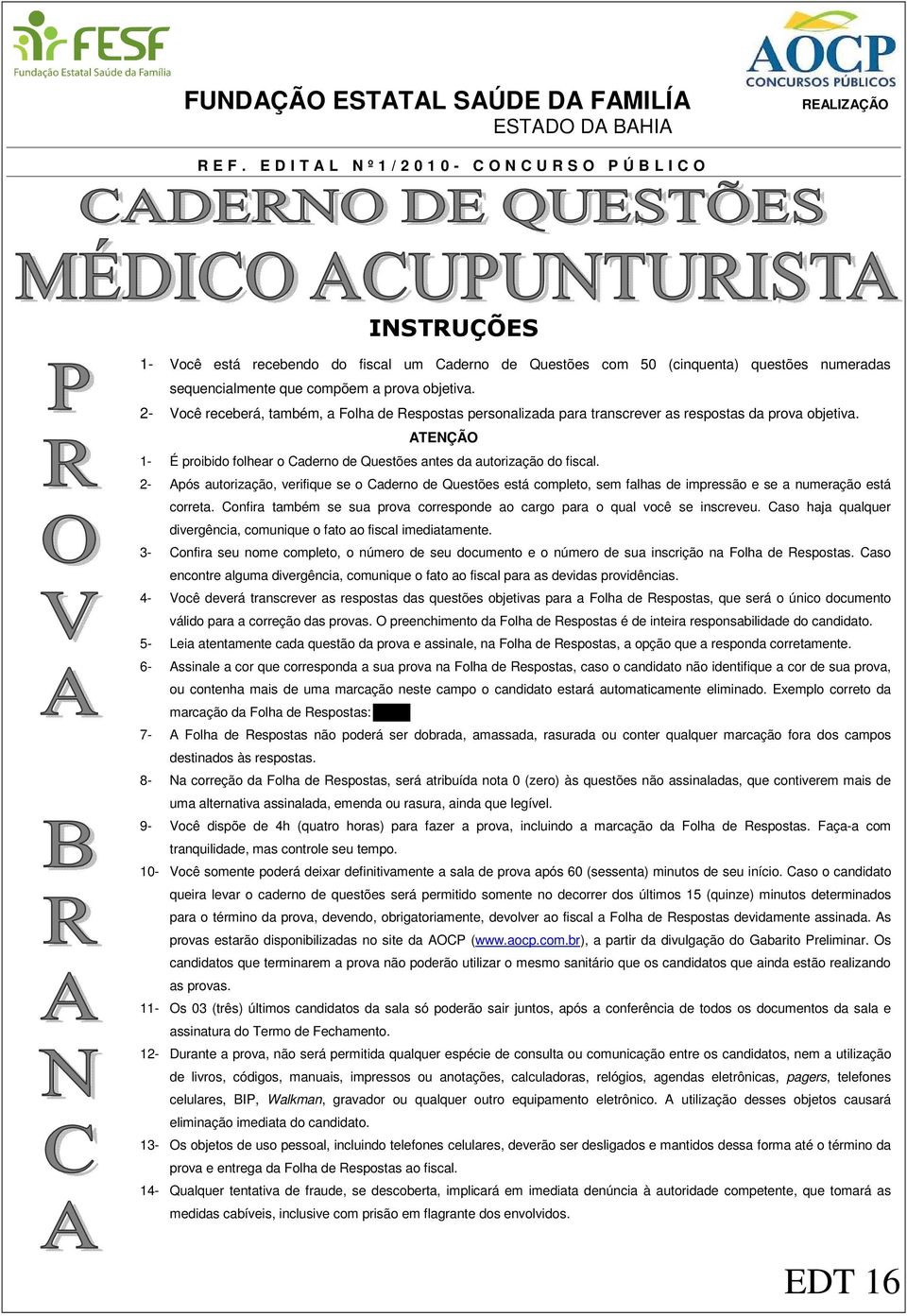 prova objetiva. 2- Você receberá, também, a Folha de Respostas personalizada para transcrever as respostas da prova objetiva.