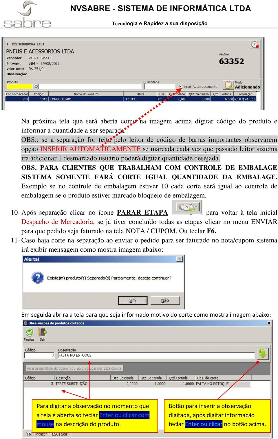 poderá digitar quantidade desejada. OBS. PARA CLIENTES QUE TRABALHAM COM CONTROLE DE EMBALAGE SISTEMA SOMENTE FARÁ CORTE IGUAL QUANTIDADE DA EMBALAGE.