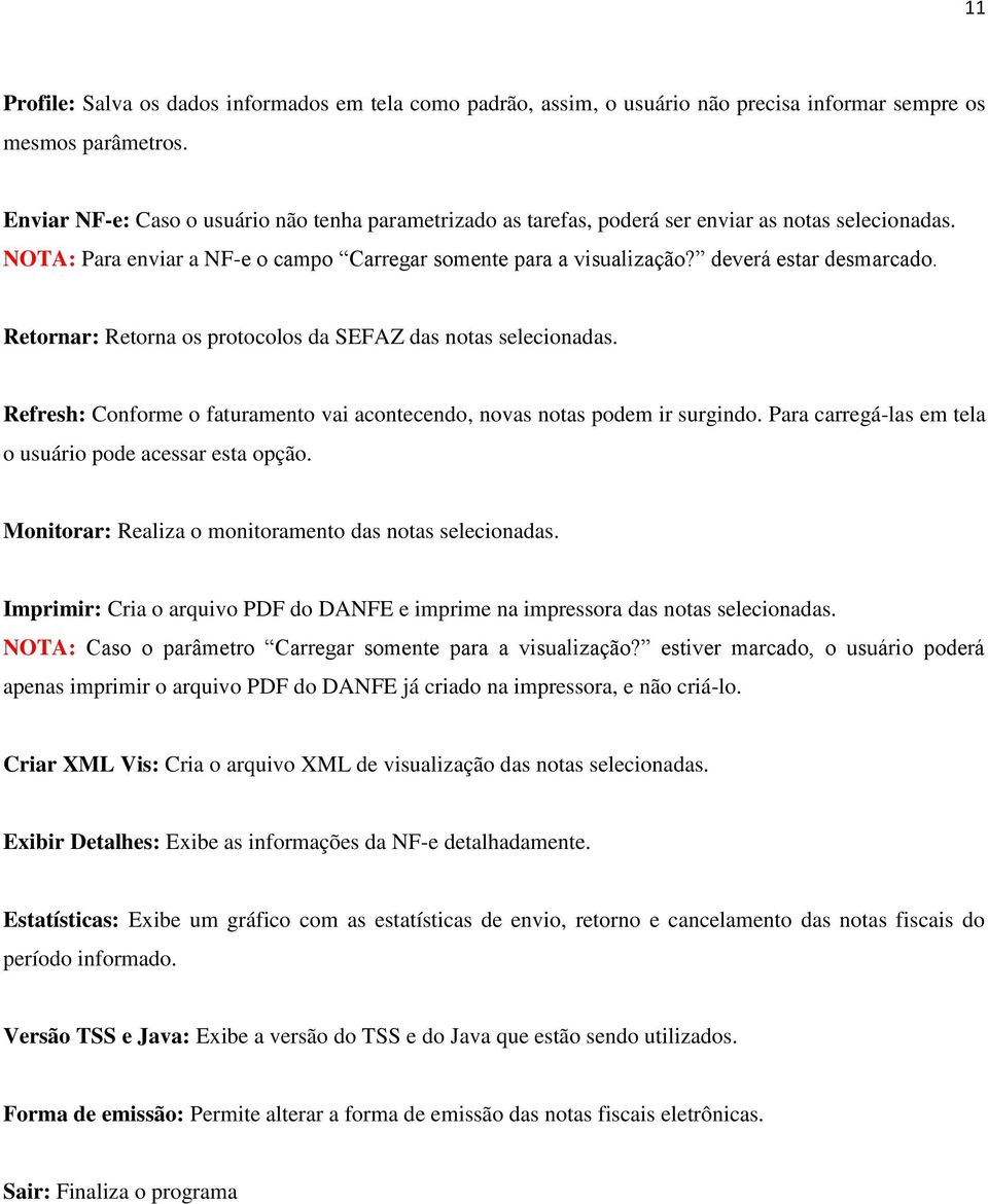 Retornar: Retorna os protocolos da SEFAZ das notas selecionadas. Refresh: Conforme o faturamento vai acontecendo, novas notas podem ir surgindo.