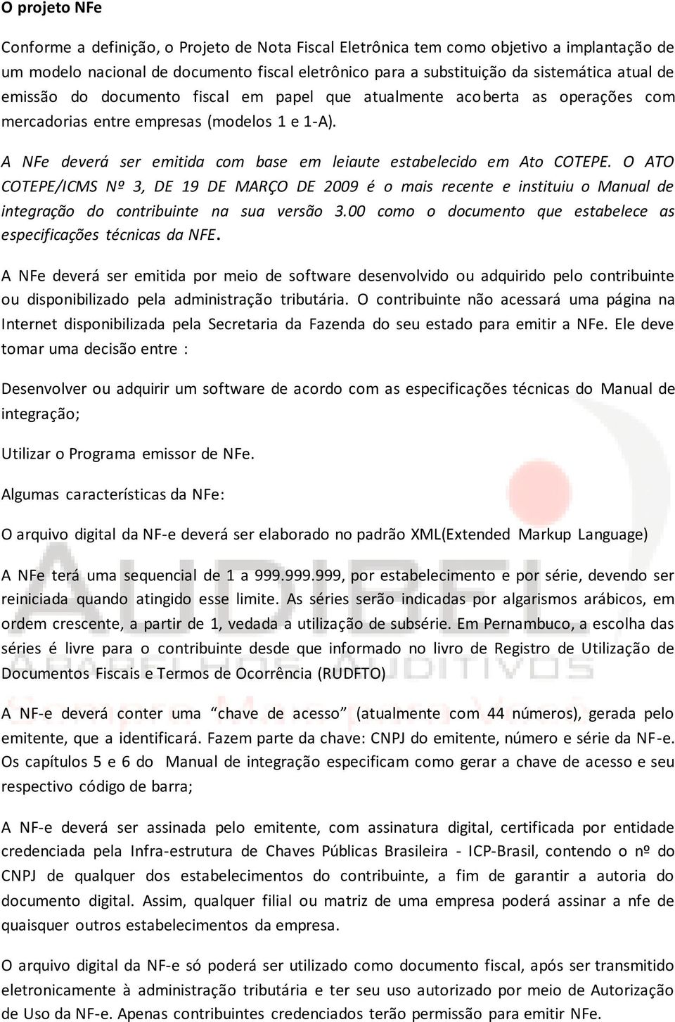 O ATO COTEPE/ICMS Nº 3, DE 19 DE MARÇO DE 2009 é o mais recente e instituiu o Manual de integração do contribuinte na sua versão 3.00 como o documento que estabelece as especificações técnicas da NFE.