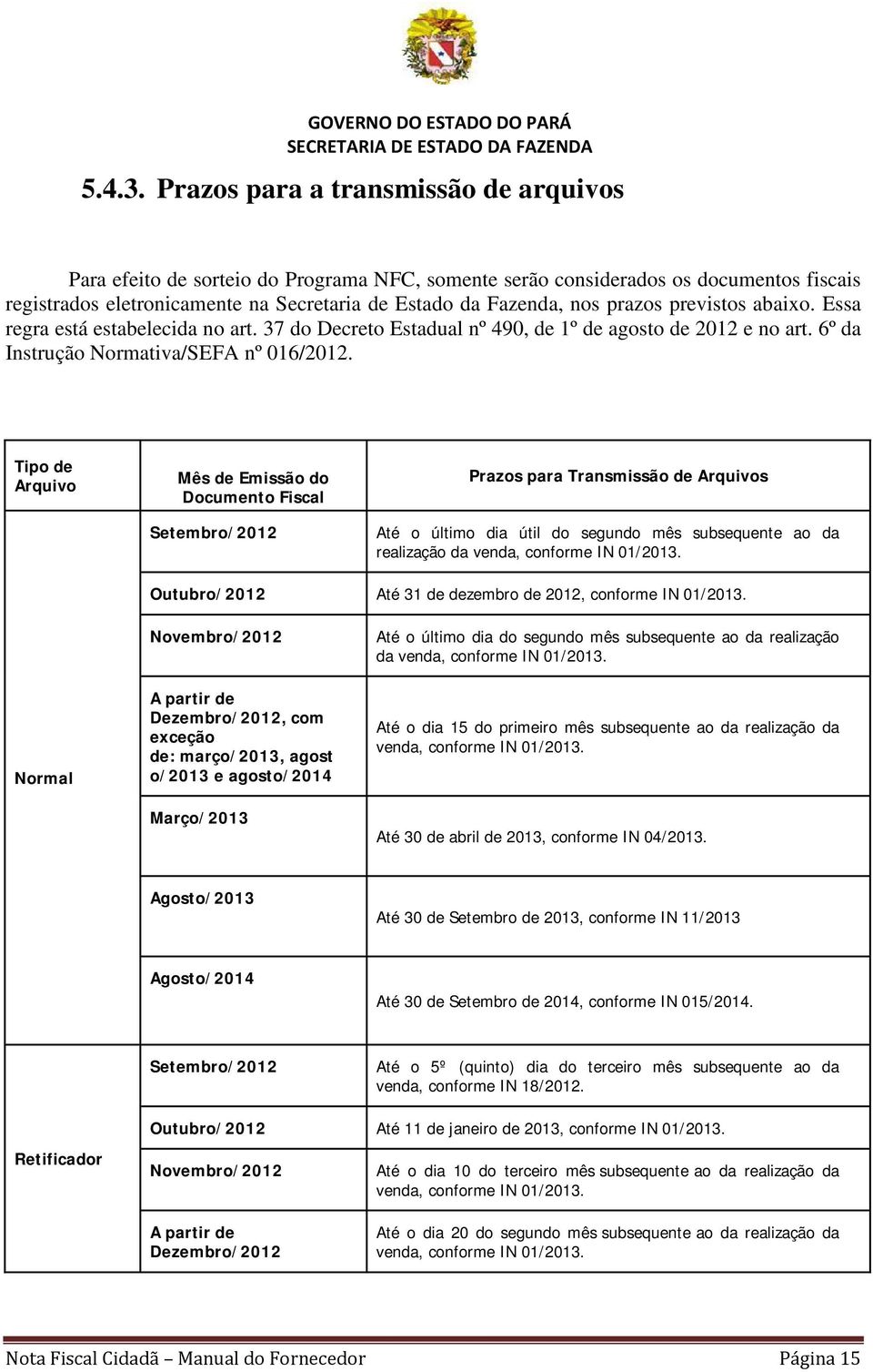 prazos previstos abaixo. Essa regra está estabelecida no art. 37 do Decreto Estadual nº 490, de 1º de agosto de 2012 e no art. 6º da Instrução Normativa/SEFA nº 016/2012.