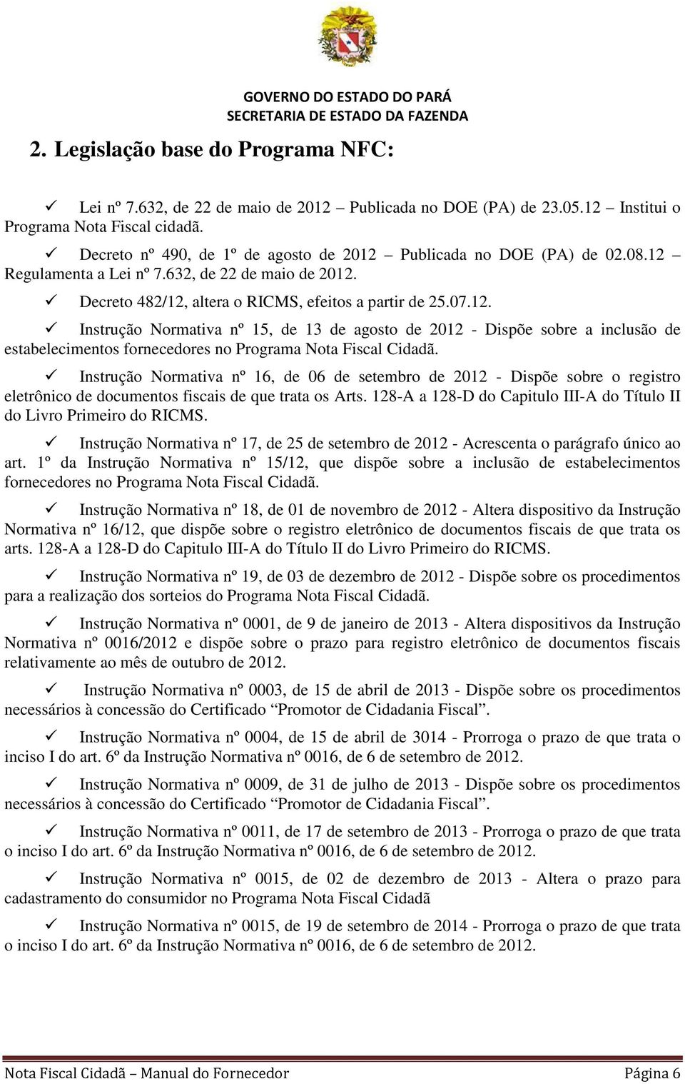 ü Instrução Normativa nº 16, de 06 de setembro de 2012 - Dispõe sobre o registro eletrônico de documentos fiscais de que trata os Arts.