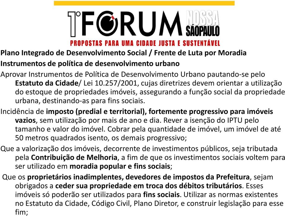 257/2001, cujas diretrizes devem orientar a utilização do estoque de propriedades imóveis, assegurando a função social da propriedade urbana, destinando-as para fins sociais.