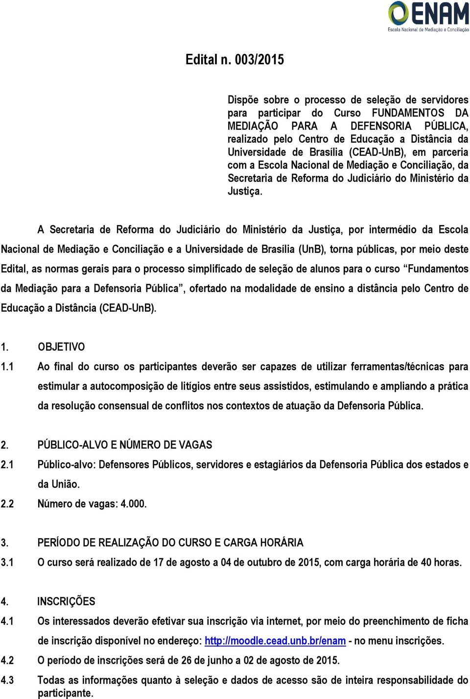 Brasília (CEAD-UnB), em parceria com a Escola Nacional de Mediação e Conciliação, da Secretaria de Reforma do Judiciário do Ministério da Justiça.