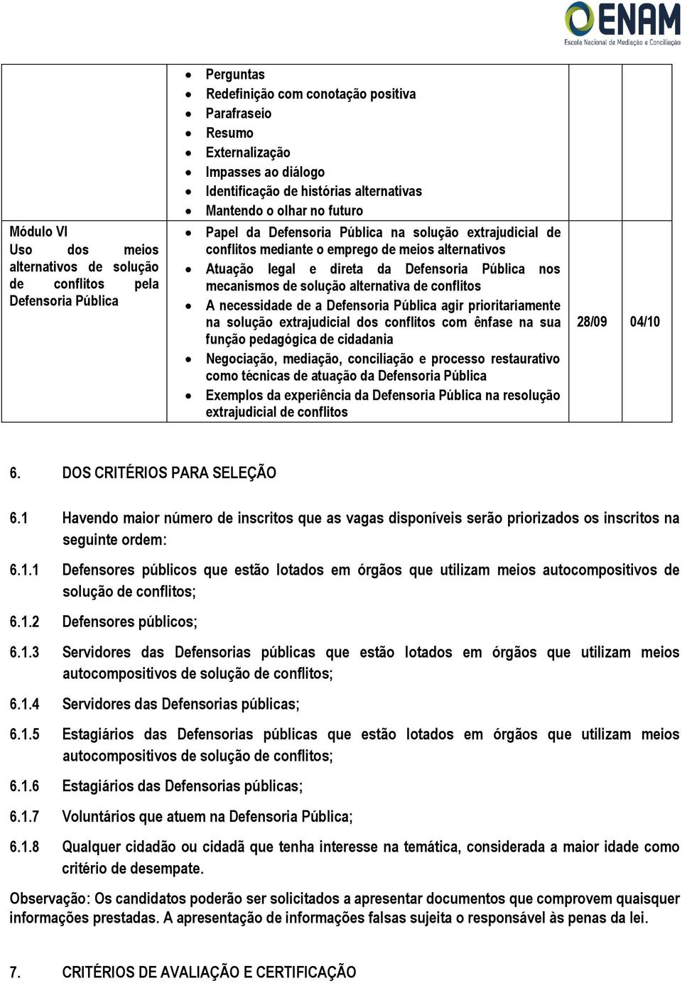 Pública nos mecanismos de solução alternativa de conflitos A necessidade de a Defensoria Pública agir prioritariamente na solução extrajudicial dos conflitos com ênfase na sua função pedagógica de