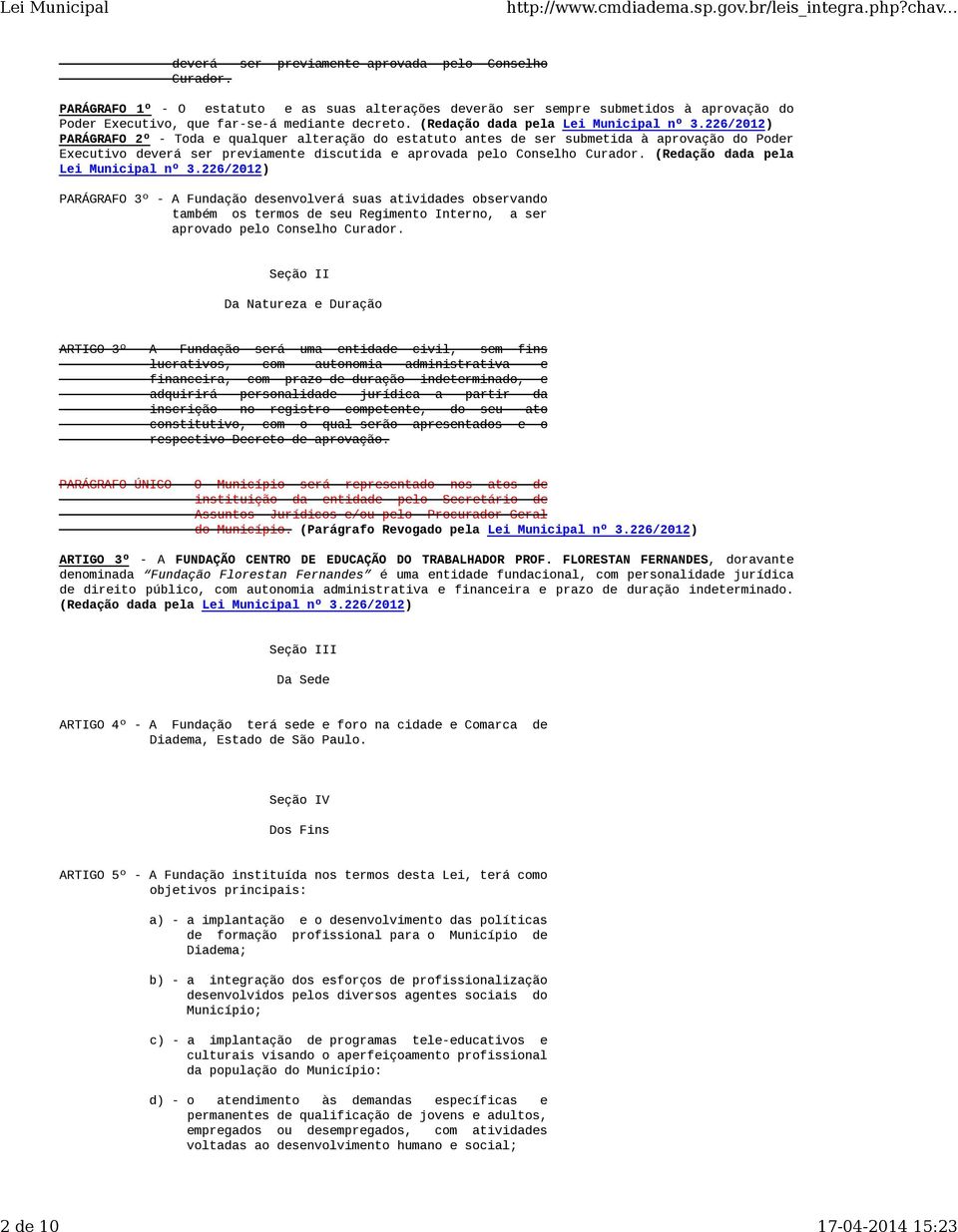 226/2012) PARÁGRAFO 2º - Toda e qualquer alteração do estatuto antes de ser submetida à aprovação do Poder Executivo deverá ser previamente discutida e aprovada pelo Conselho Curador.