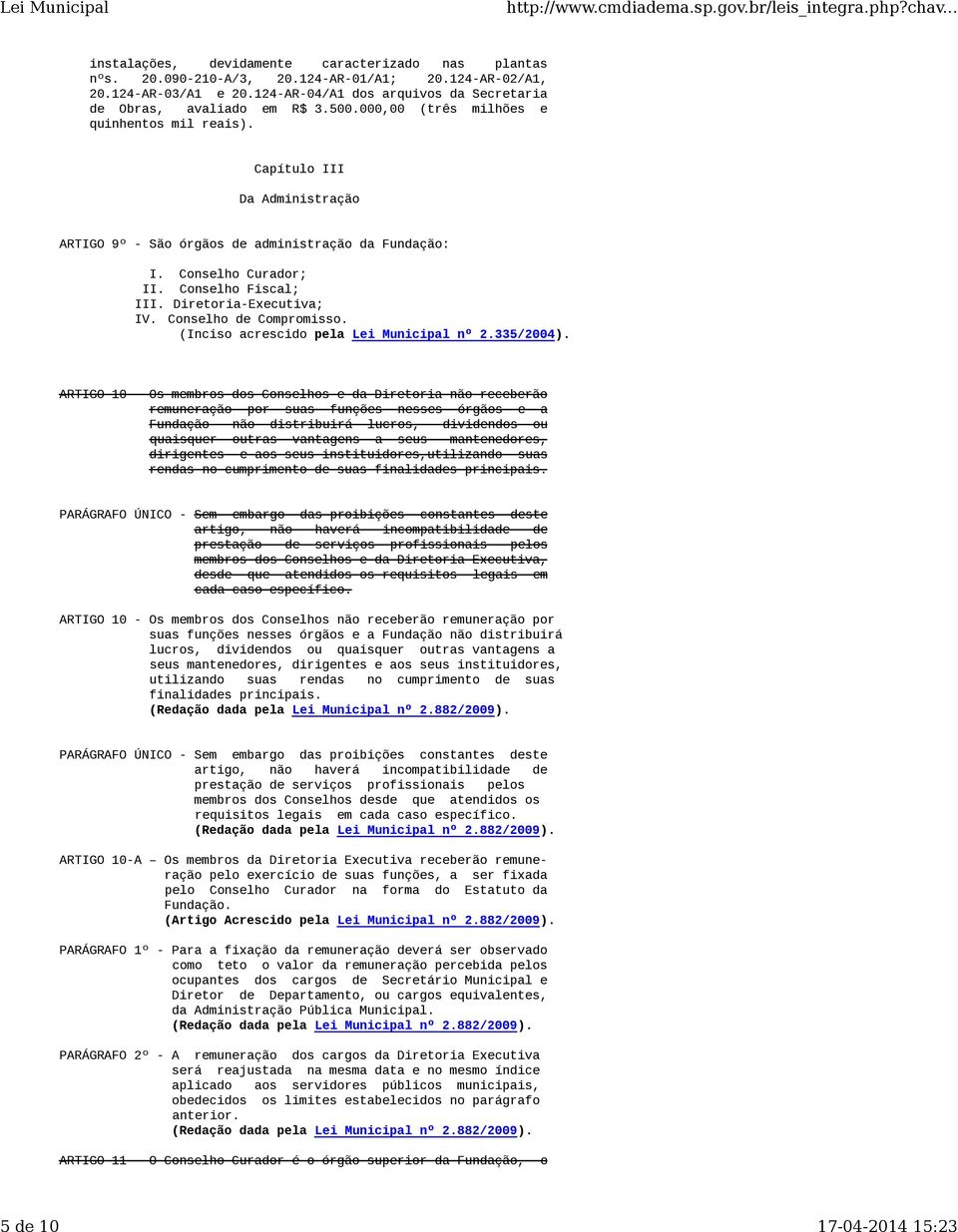 Capítulo III Da Administração ARTIGO 9º - São órgãos de administração da Fundação: I. Conselho Curador; II. Conselho Fiscal; III. Diretoria-Executiva; IV. Conselho de Compromisso.