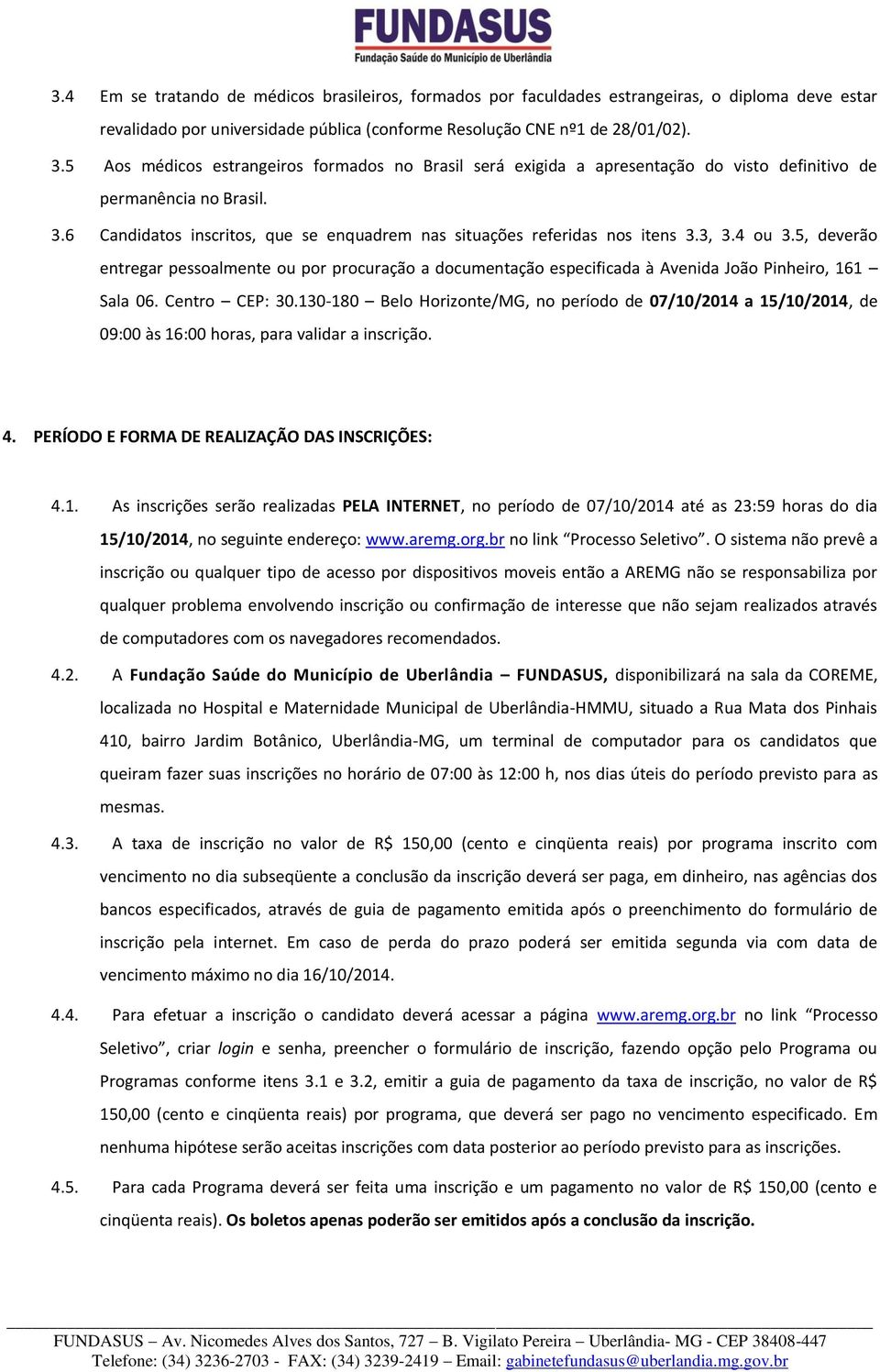 3, 3.4 ou 3.5, deverão entregar pessoalmente ou por procuração a documentação especificada à Avenida João Pinheiro, 161 Sala 06. Centro CEP: 30.