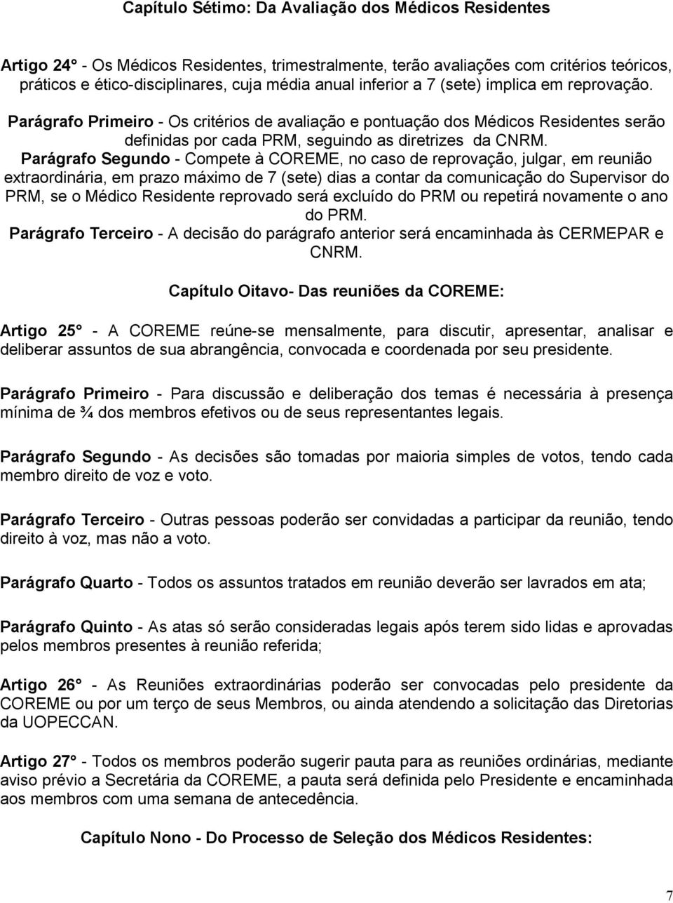 Parágrafo Segundo - Compete à COREME, no caso de reprovação, julgar, em reunião extraordinária, em prazo máximo de 7 (sete) dias a contar da comunicação do Supervisor do PRM, se o Médico Residente