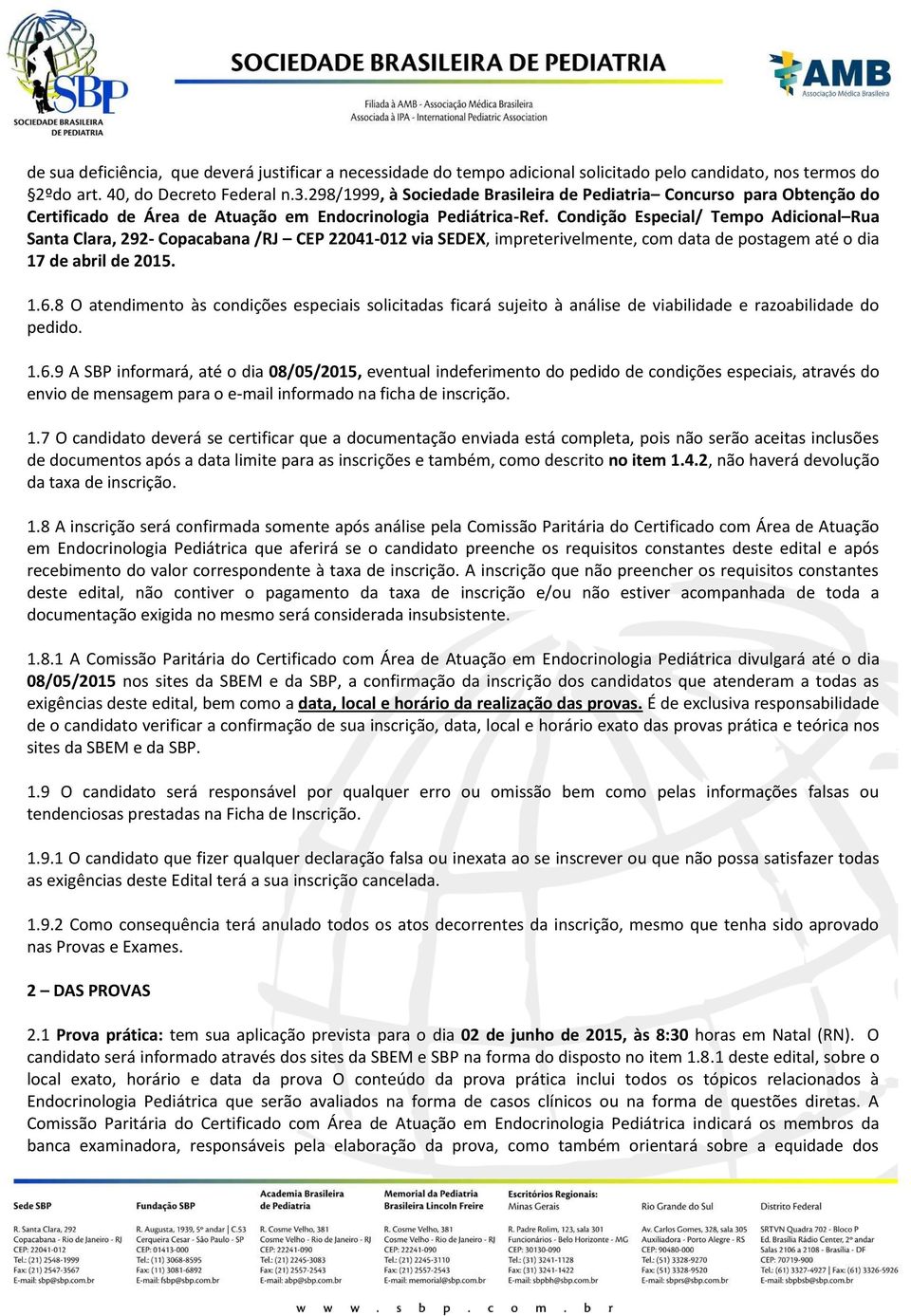 Condição Especial/ Tempo Adicional Rua Santa Clara, 292- Copacabana /RJ CEP 22041-012 via SEDEX, impreterivelmente, com data de postagem até o dia 17 de abril de 2015. 1.6.