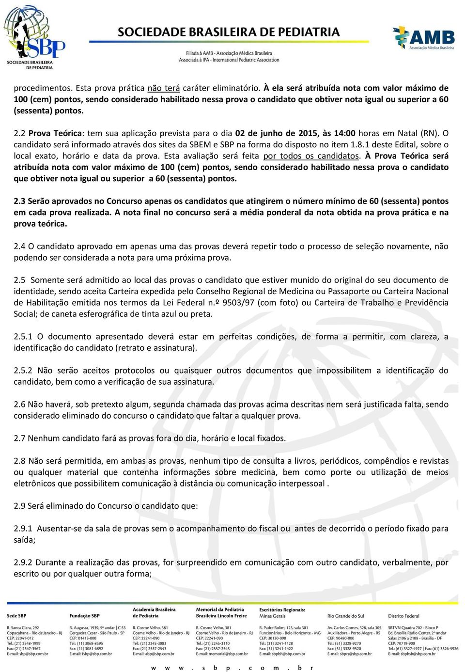 2 Prova Teórica: tem sua aplicação prevista para o dia 02 de junho de 2015, às 14:00 horas em Natal (RN). O candidato será informado através dos sites da SBEM e SBP na forma do disposto no item 1.8.