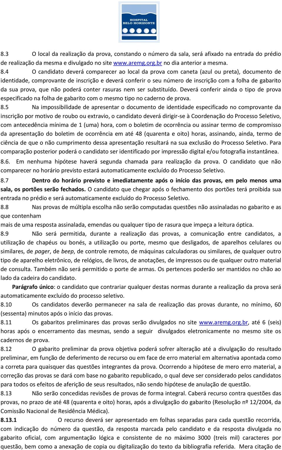 sua prova, que não poderá conter rasuras nem ser substituído. Deverá conferir ainda o tipo de prova especificado na folha de gabarito com o mesmo tipo no caderno de prova. 8.