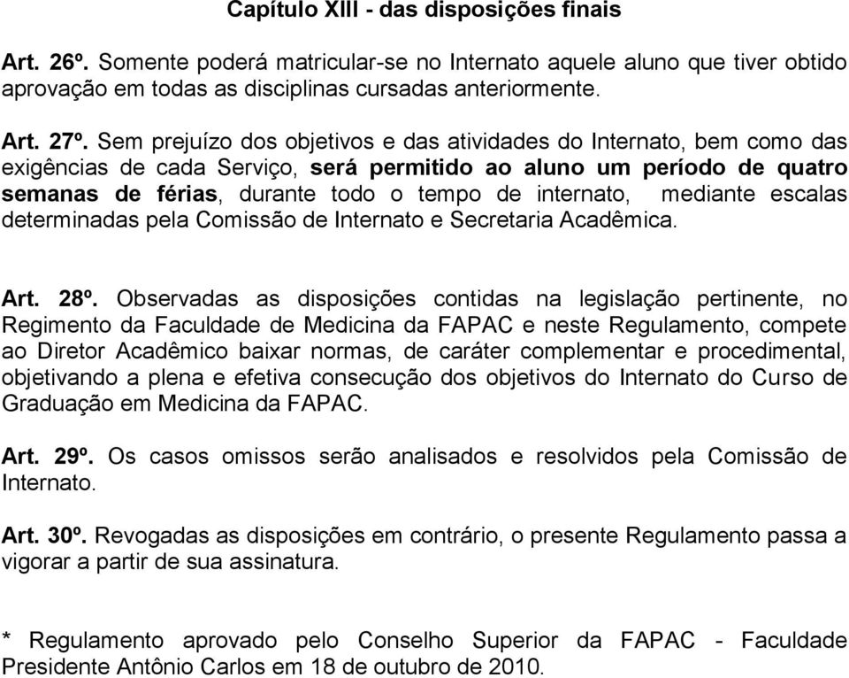 mediante escalas determinadas pela Comissão de Internato e Secretaria Acadêmica. Art. 28º.