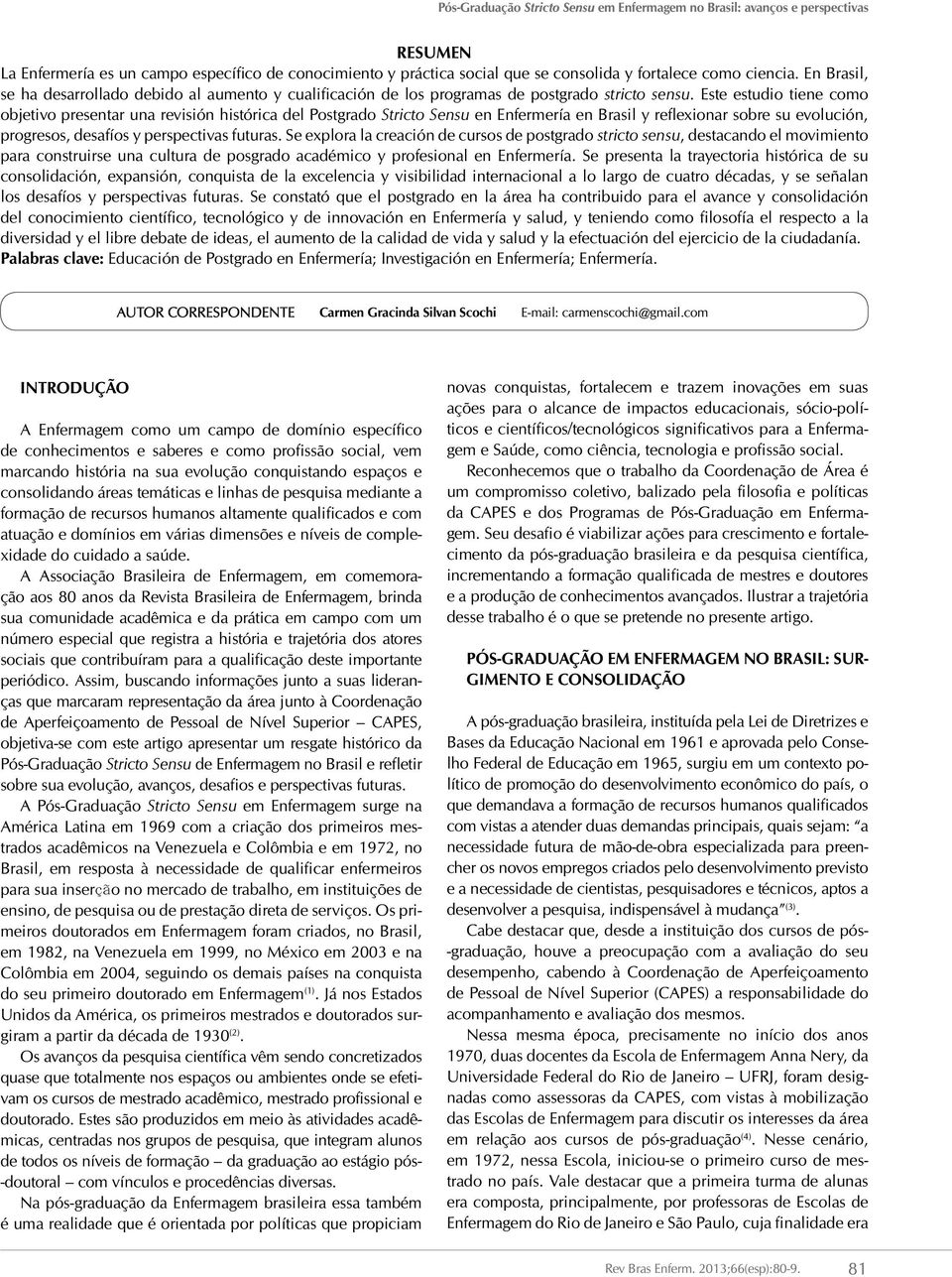 Este estudio tiene como objetivo presentar una revisión histórica del Postgrado Stricto Sensu en Enfermería en Brasil y reflexionar sobre su evolución, progresos, desafíos y perspectivas futuras.