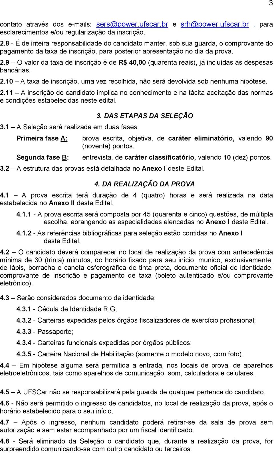 9 O valor da taxa de inscrição é de R$ 40,00 (quarenta reais), já incluídas as despesas bancárias. 2.