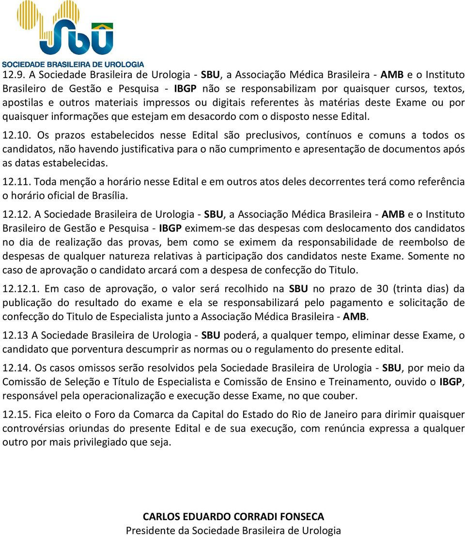 Os prazos estabelecidos nesse Edital são preclusivos, contínuos e comuns a todos os candidatos, não havendo justificativa para o não cumprimento e apresentação de documentos após as datas