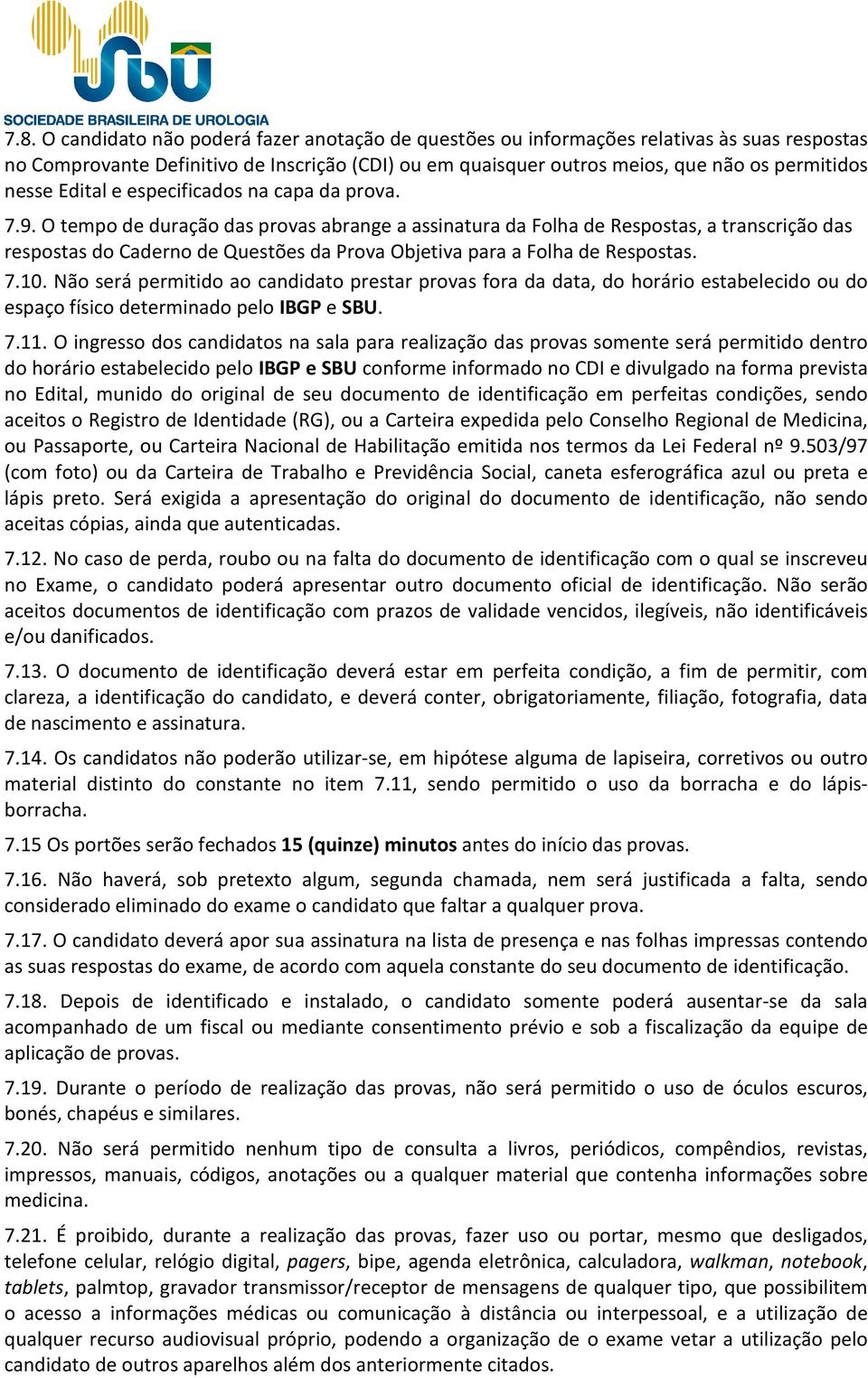 O tempo de duração das provas abrange a assinatura da Folha de Respostas, a transcrição das respostas do Caderno de Questões da Prova Objetiva para a Folha de Respostas. 7.10.