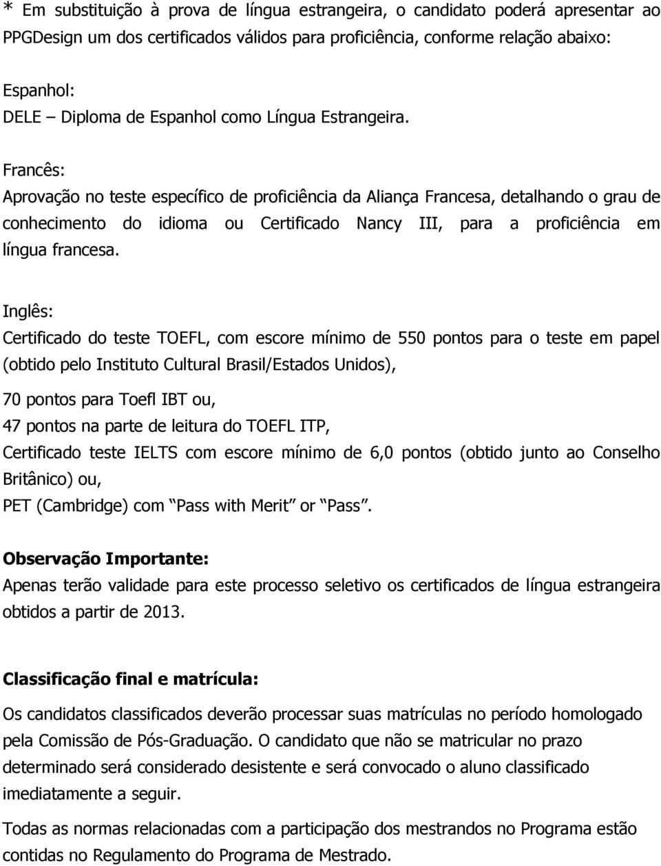 Francês: Aprovação no teste específico de proficiência da Aliança Francesa, detalhando o grau de conhecimento do idioma ou Certificado Nancy III, para a proficiência em língua francesa.