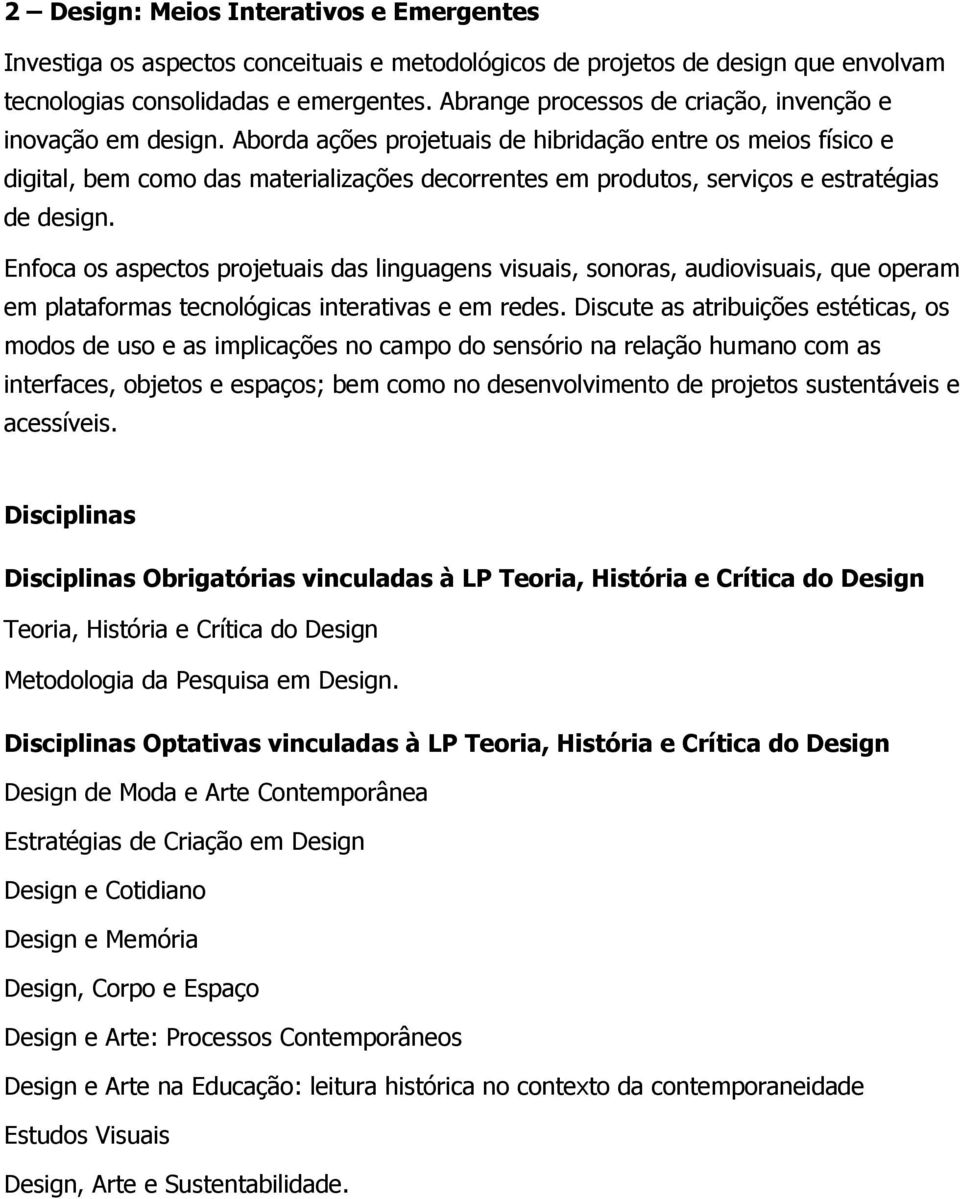 Aborda ações projetuais de hibridação entre os meios físico e digital, bem como das materializações decorrentes em produtos, serviços e estratégias de design.