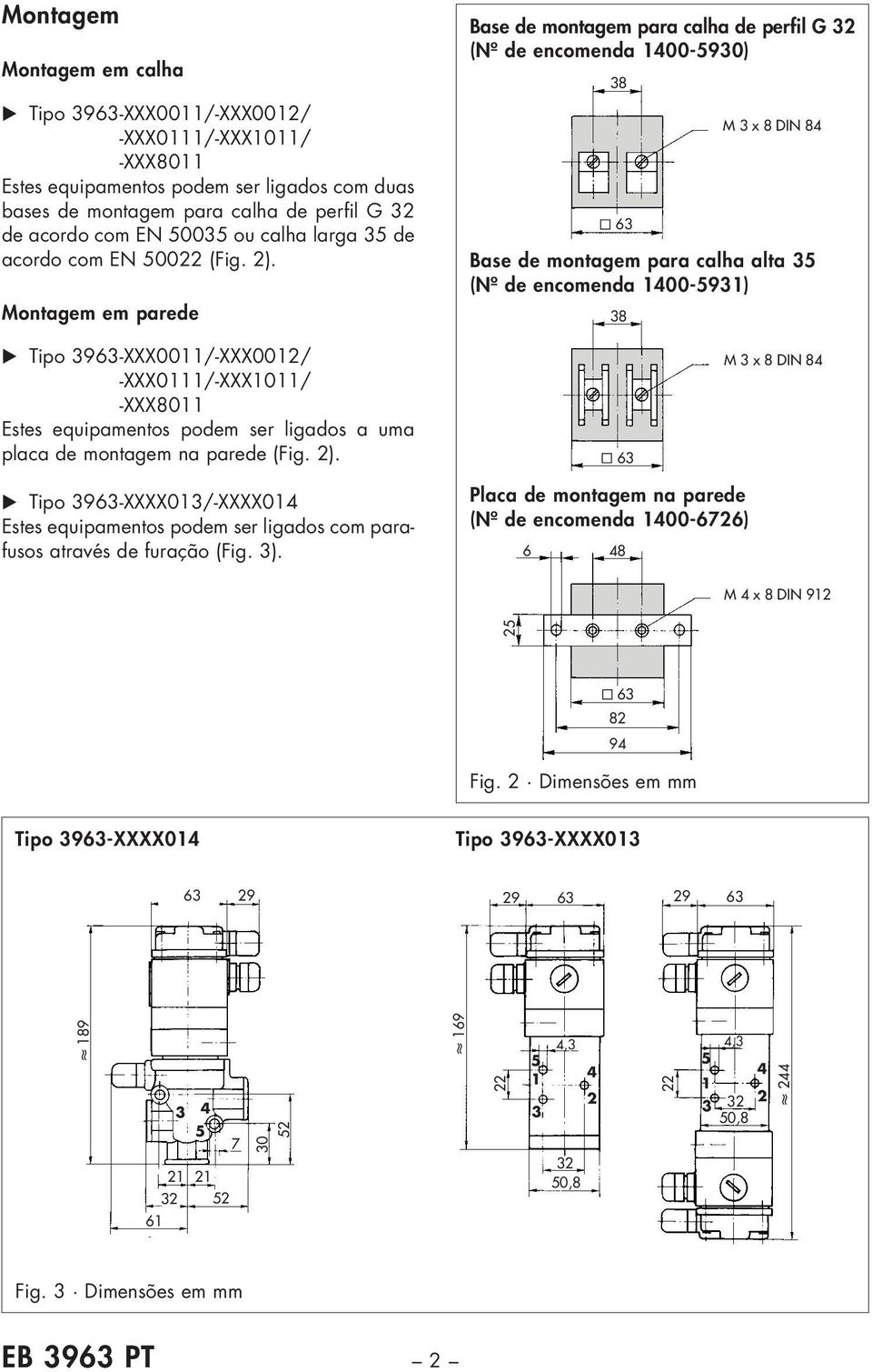 Montagem em parede Base de montagem para calha de perfil G 32 (Nº de encomenda 1400-5930) 38 63 38 M 3 x 8 DIN 84 Base de montagem para calha alta 35 (Nº de encomenda 1400-5931) Tipo 3963 -XXX0011/