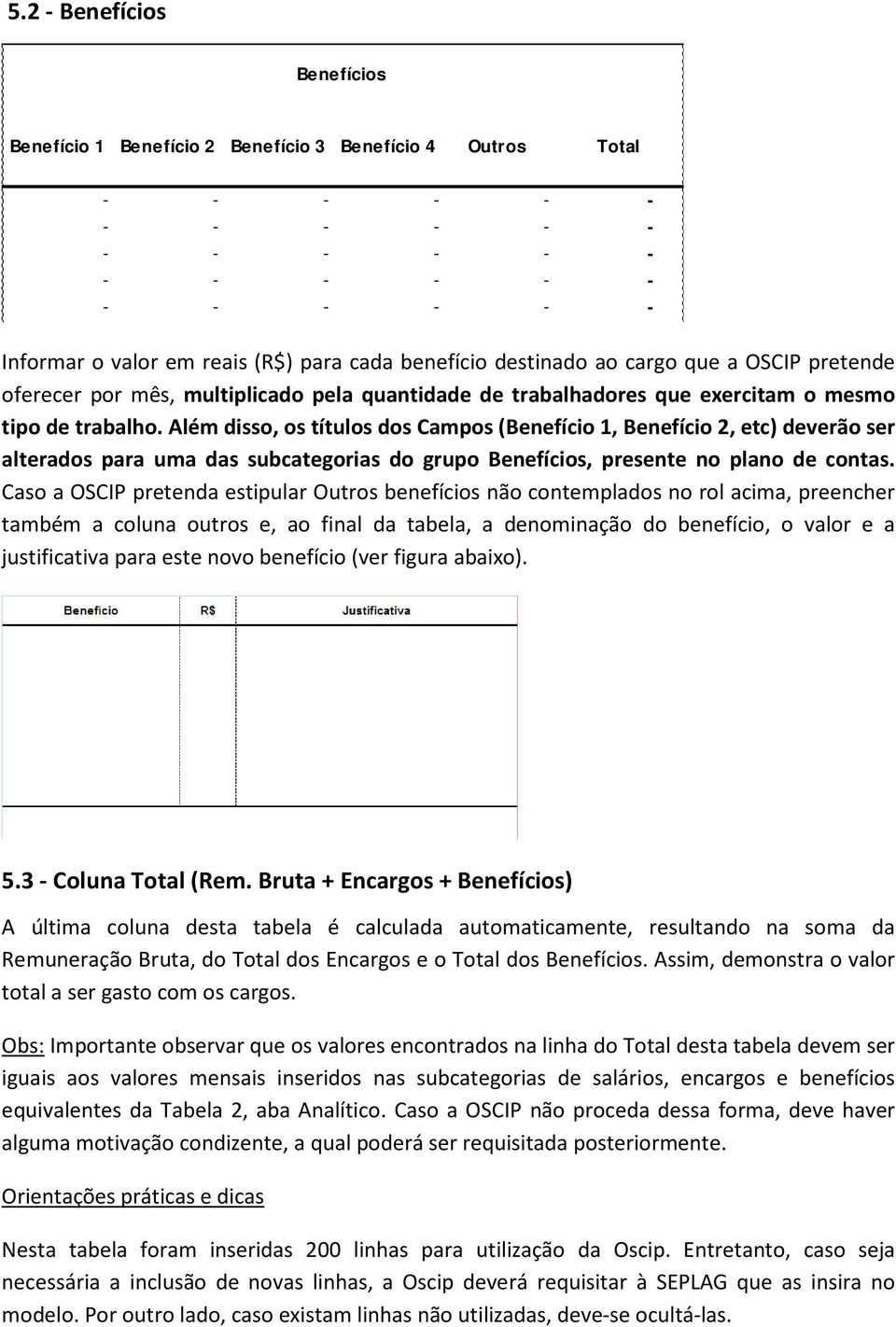 Além disso, os títulos dos Campos (Benefício 1, Benefício 2, etc) deverão ser alterados para uma das subcategorias do grupo Benefícios, presente no plano de contas.