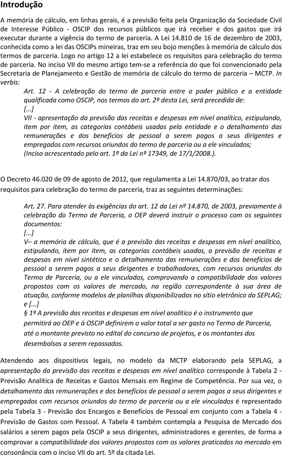 810 de 16 de dezembro de 2003, conhecida como a lei das OSCIPs mineiras, traz em seu bojo menções à memória de cálculo dos termos de parceria.