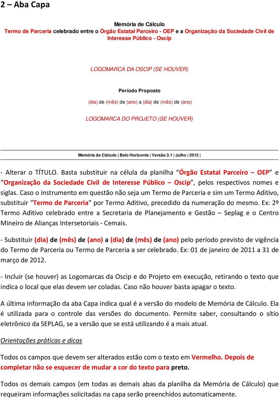 Basta substituir na célula da planilha Órgão Estatal Parceiro OEP e Organização da Sociedade Civil de Interesse Público Oscip, pelos respectivos nomes e siglas.