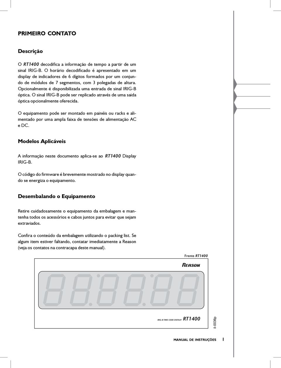 Opcionalmente é disponibilizada uma entrada de sinal IRIG-B óptica. O sinal IRIG-B pode ser replicado através de uma saida óptica opcionalmente oferecida.