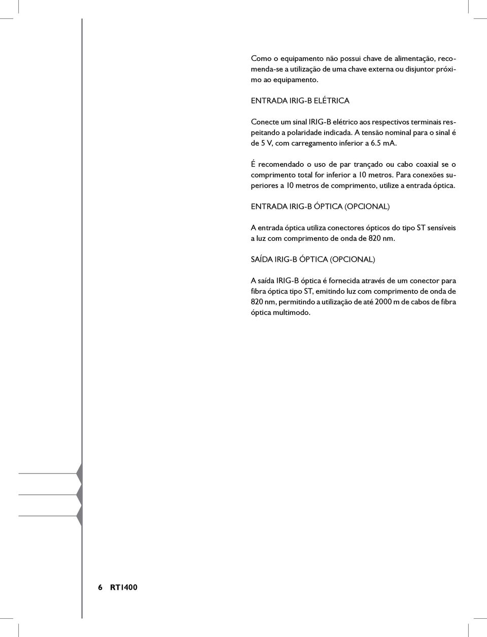 É recomendado o uso de par trançado ou cabo coaxial se o comprimento total for inferior a 10 metros. Para conexões superiores a 10 metros de comprimento, utilize a entrada óptica.