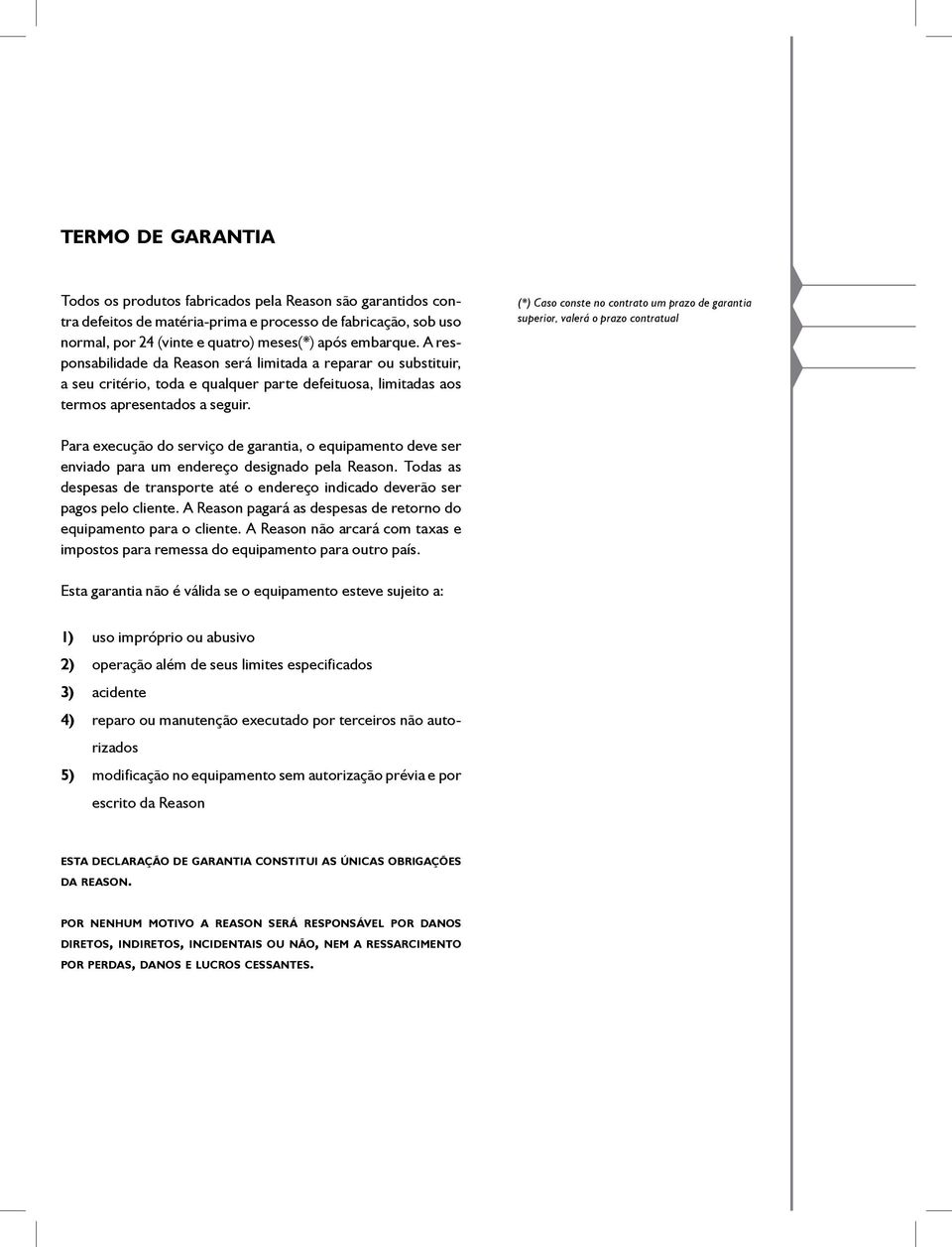 (*) Caso conste no contrato um prazo de garantia superior, valerá o prazo contratual Para execução do serviço de garantia, o equipamento deve ser enviado para um endereço designado pela Reason.