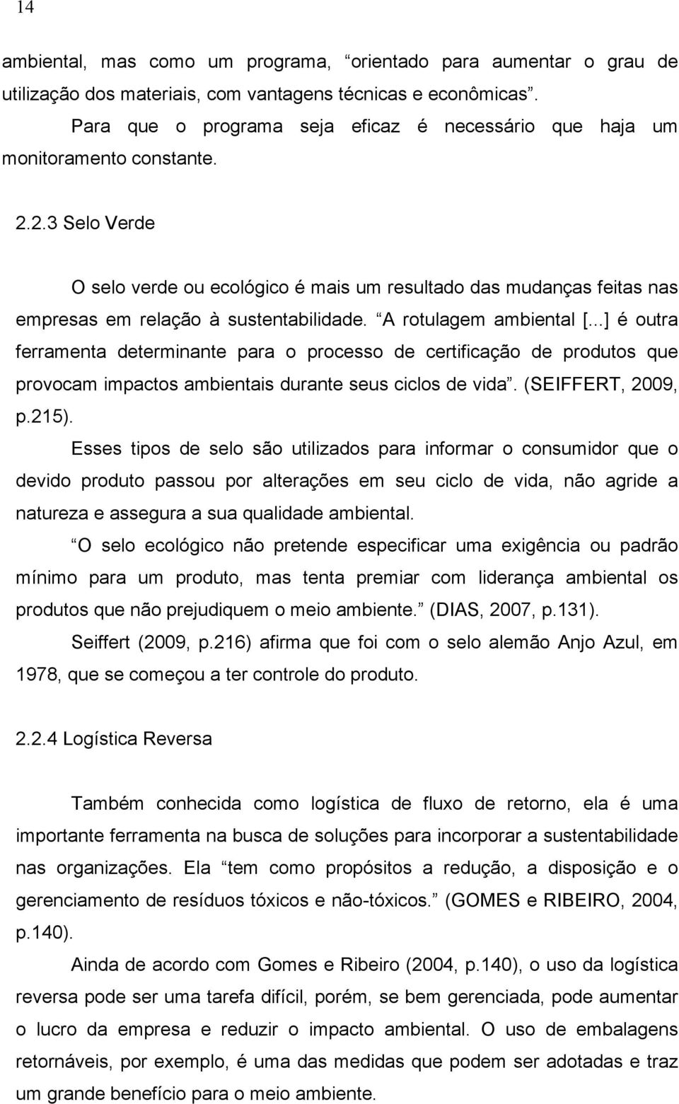 2.3 Selo Verde O selo verde ou ecológico é mais um resultado das mudanças feitas nas empresas em relação à sustentabilidade. A rotulagem ambiental [.