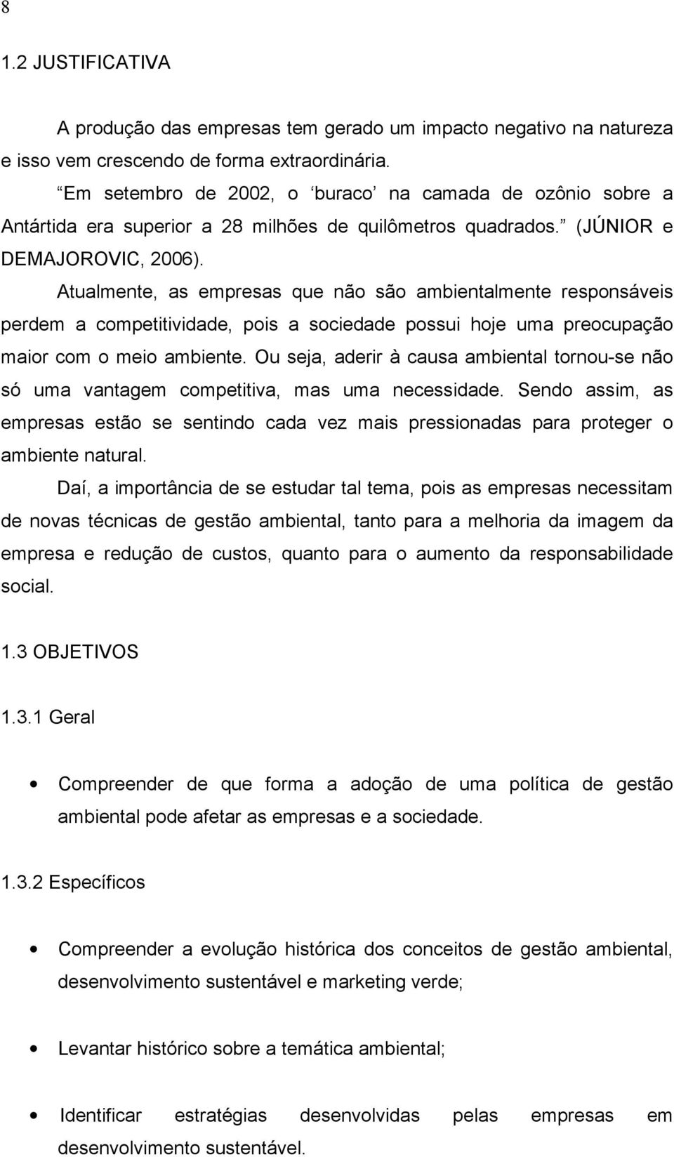 Atualmente, as empresas que não são ambientalmente responsáveis perdem a competitividade, pois a sociedade possui hoje uma preocupação maior com o meio ambiente.