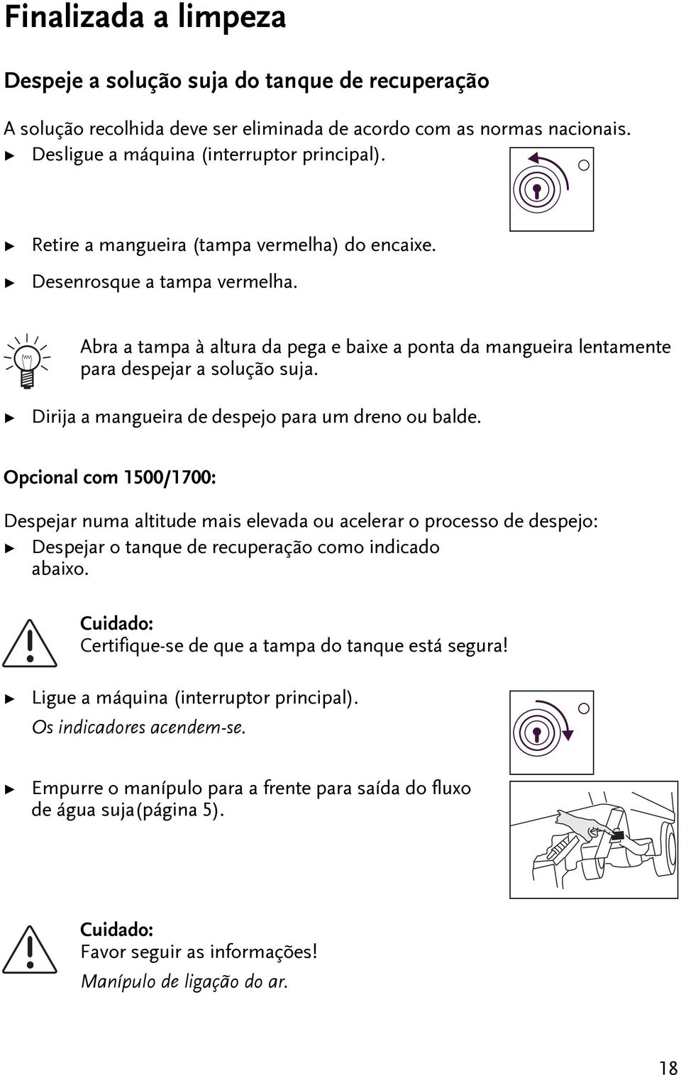 Dirija a mangueira de despejo para um dreno ou balde. Opcional com 1500/1700: Despejar numa aliude mais elevada ou acelerar o processo de despejo: Despejar o anque de recuperação como indicado abaixo.