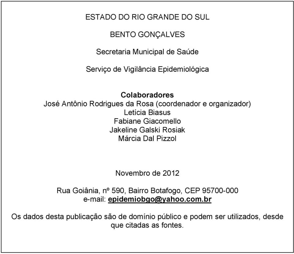 Galski Rosiak Márcia Dal Pizzol Novembro de 2012 Rua Goiânia, nº 590, Bairro Botafogo, CEP 95700-000 e-mail: