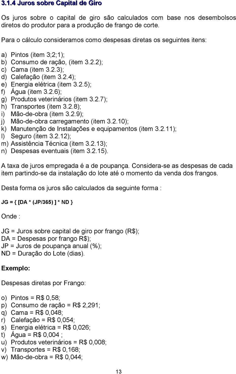 2.5); f) Água (item 3.2.6); g) Produtos veterinários (item 3.2.7); h) Transportes (item 3.2.8); i) Mão-de-obra (item 3.2.9); j) Mão-de-obra carregamento (item 3.2.10); k) Manutenção de Instalações e equipamentos (item 3.