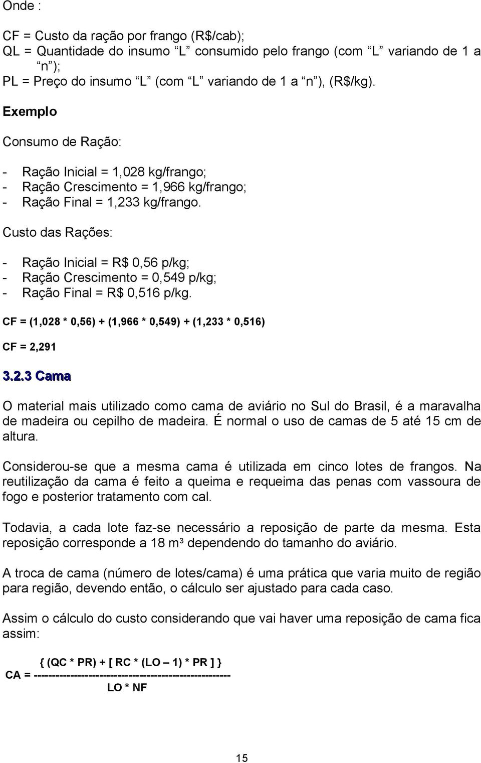 Custo das Rações: - Ração Inicial = R$ 0,56 p/kg; - Ração Crescimento = 0,549 p/kg; - Ração Final = R$ 0,516 p/kg. CF = (1,028