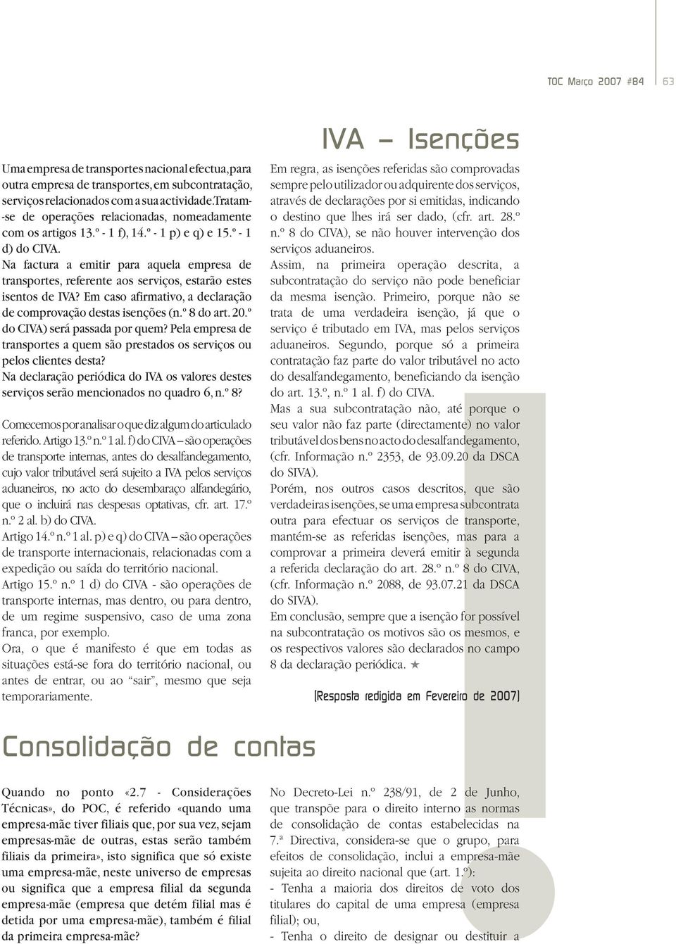 Na factura a emitir para aquela empresa de transportes, referente aos serviços, estarão estes isentos de IVA? Em caso afirmativo, a declaração de comprovação destas isenções (n.º 8 do art. 20.