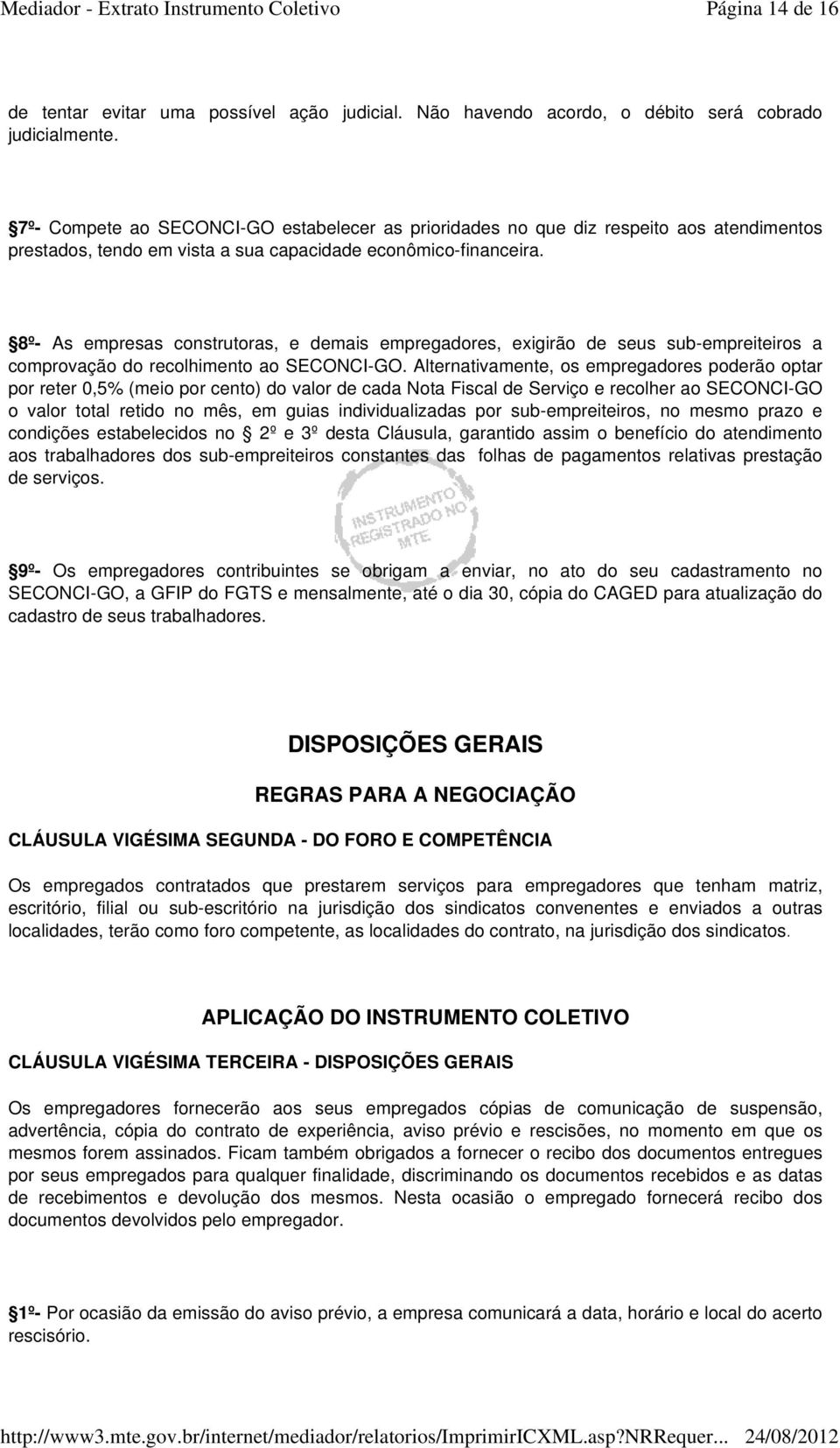 8º- As empresas construtoras, e demais empregadores, exigirão de seus sub-empreiteiros a comprovação do recolhimento ao SECONCI-GO.