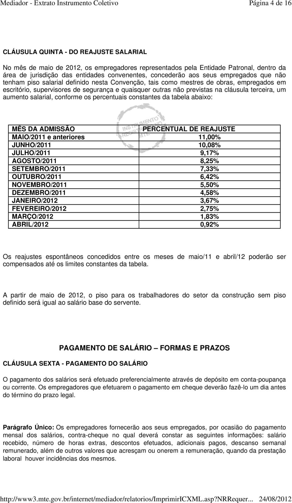 terceira, um aumento salarial, conforme os percentuais constantes da tabela abaixo: MÊS DA ADMISSÃO PERCENTUAL DE REAJUSTE MAIO/2011 e anteriores 11,00% JUNHO/2011 10,08% JULHO/2011 9,17% AGOSTO/2011