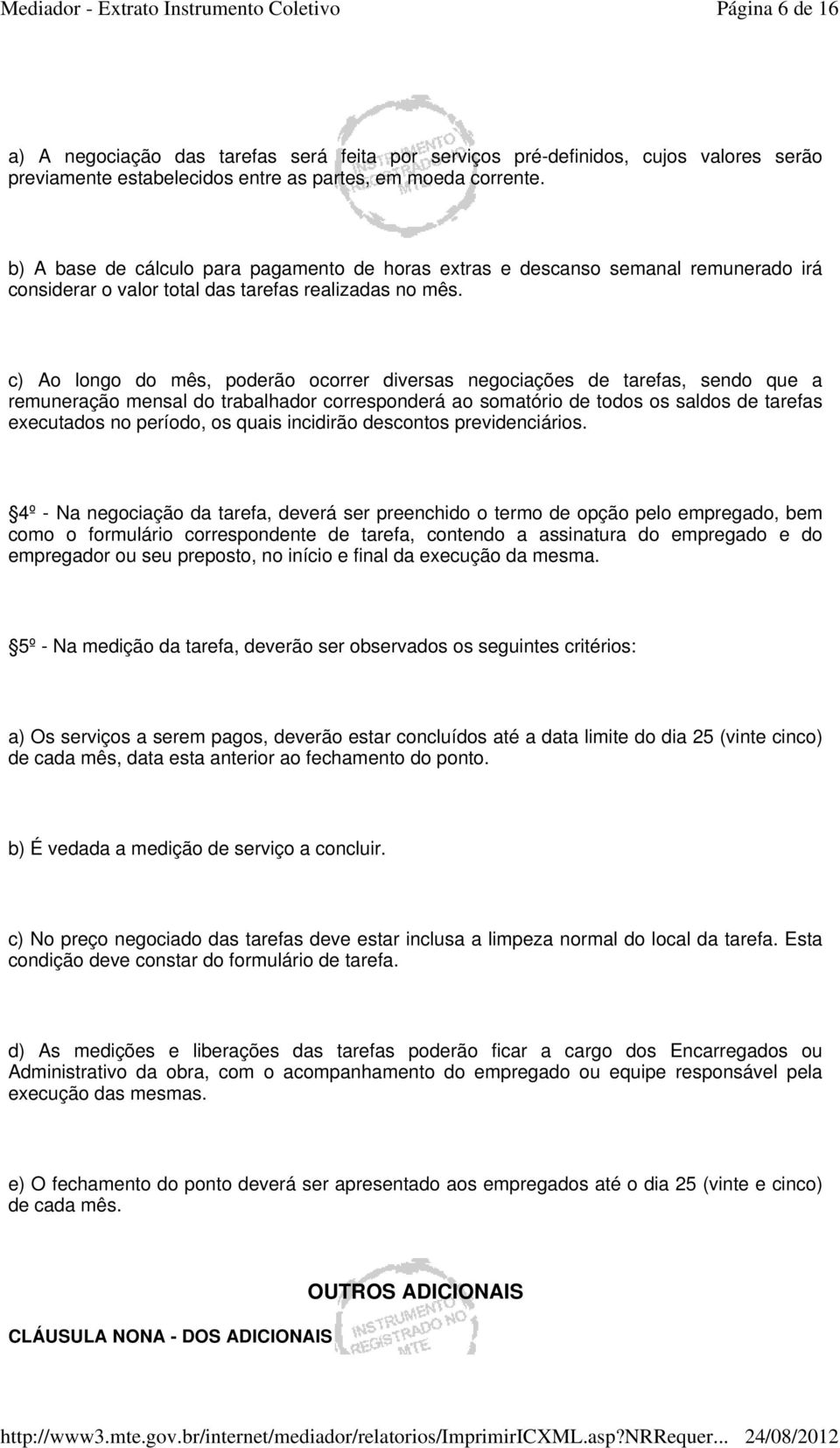 c) Ao longo do mês, poderão ocorrer diversas negociações de tarefas, sendo que a remuneração mensal do trabalhador corresponderá ao somatório de todos os saldos de tarefas executados no período, os