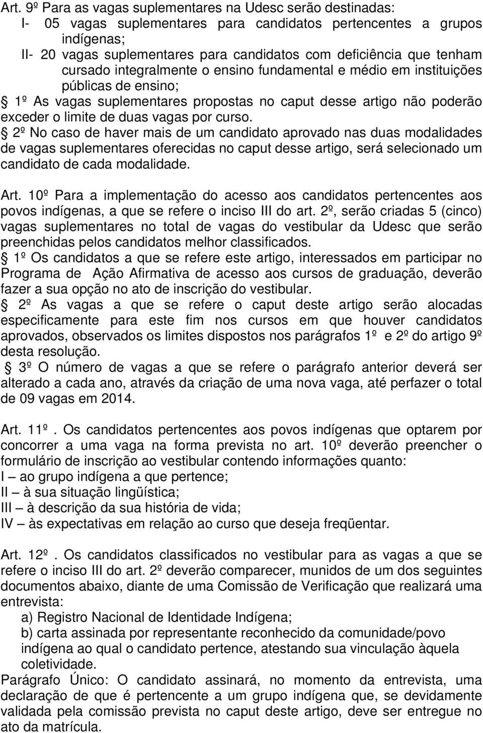 por curso. 2º No caso de haver mais de um candidato aprovado nas duas modalidades de vagas suplementares oferecidas no caput desse artigo, será selecionado um candidato de cada modalidade. Art.